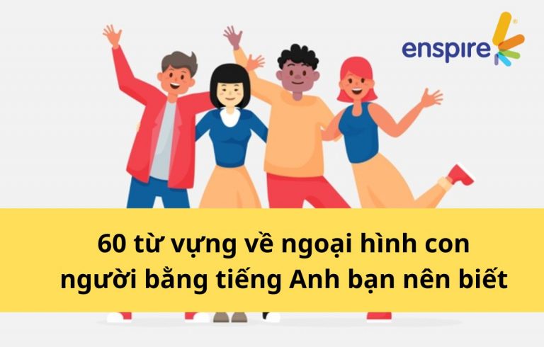 60 từ vựng về ngoại hình con người bằng tiếng Anh bạn nên biết