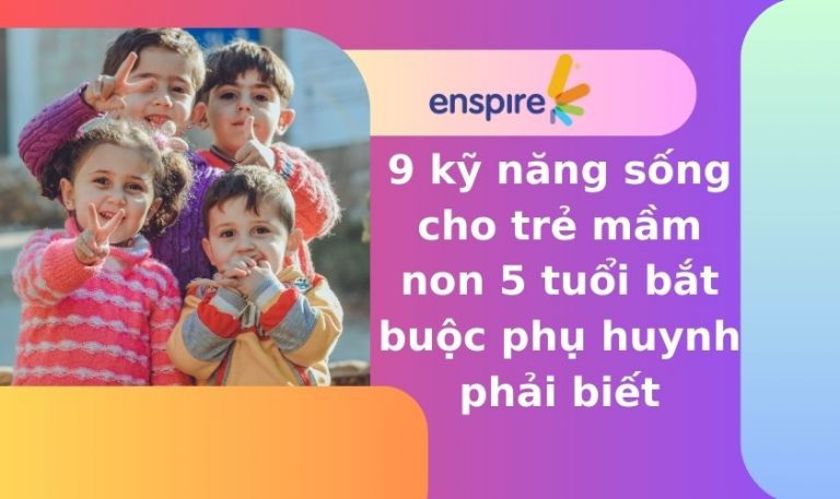 9 kỹ năng sống cho trẻ mầm non 5 tuổi bắt buộc phụ huynh phải biết