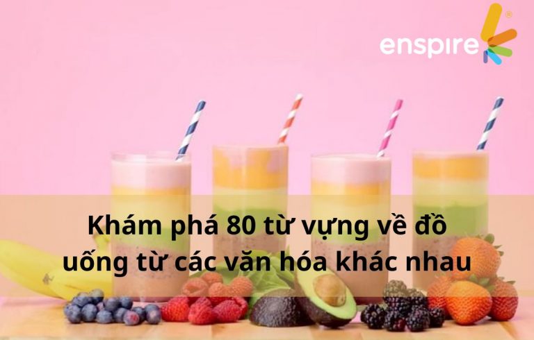 Khám phá 80 từ vựng về đồ uống từ các văn hóa khác nhau