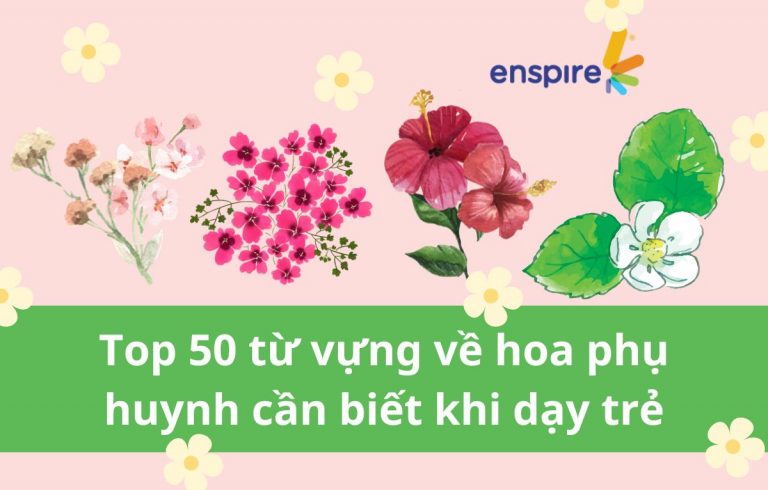 Top 50 từ vựng về hoa phụ huynh cần biết khi dạy trẻ