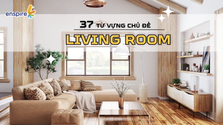 ENSPIRE "MÁCH" BẠN 37 TỪ VỰNG VỀ CHỦ ĐỀ "LIVING ROOM" THÔNG DỤNG NHẤT 4