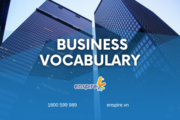 KHÁM PHÁ BỘ 60 TỪ VỰNG CHỦ ĐỀ KINH DOANH (BUSINESS) CÙNG ENSPIRE 1